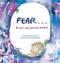 Title: Fear...Do as I say and GO AWAY!, Author: Tegan Marschke