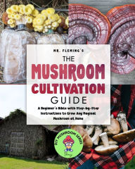 Title: The Mushroom Cultivation Guide: A Beginner's Bible with Step-by-Step Instructions to Grow Any Magical Mushroom at Home, Author: Stephen Fleming