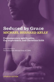 Title: Seduced By Grace: Contemporary spirituality, Gay experience, and Christian faith, Author: Michael Bernard Kelly