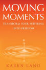 Moving Moments: Transform your suffering into freedom