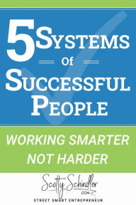 Title: 5 Systems of Successful People: Working Smarter Not Harder, Author: Scotty Schindler