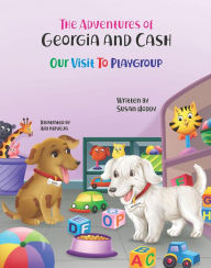 Title: The Adventures Of Georgia and Cash: Our Visit To Playgroup, Author: Susan D Hoddy