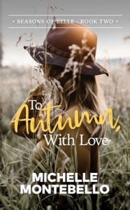 Title: To Autumn, With Love: Seasons of Belle: Book 2, Author: Michelle Montebello