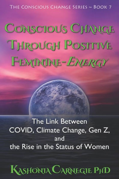 Conscious Change through Positive Feminine-Energy: The Link Between COVID, Climate Change, Gen Z, and the Rise in the Status of Women