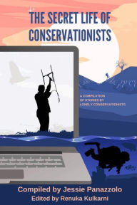 Title: The Secret Life of Conservationists: A compilation of stories by Lonely Conservationists, Author: Jessie Panazzolo