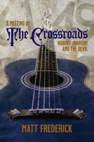 Title: A Meeting At The Crossroads: Robert Johnson and The Devil, Author: Matt Frederick