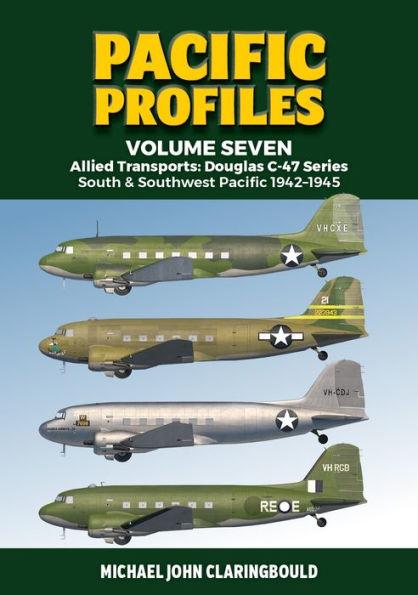 Pacific Profiles Volume 7: Allied Transports: Douglas C-47 series: South & Southwest Pacific 1942-1945