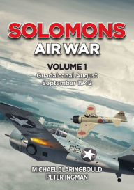 Ebooks downloaden nederlands Solomons Air War: Volume 1 - Guadalcanal August - September 1942 9780645246933 CHM RTF (English literature) by Michael Claringbould, Peter Ingman, Michael Claringbould, Peter Ingman