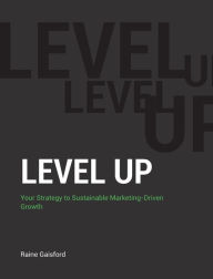 Title: Level-Up: Your Strategy to Sustainable Marketing-Driven Growth, Author: Raine Gaisford