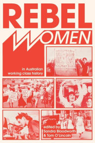 Title: Rebel Women in Australian Working Class History, Author: Sandra Bloodworth