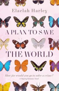 Title: A Plan to Save the World, Author: Elaelah Harley