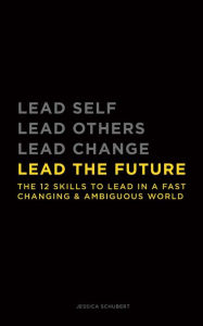 Title: Lead The Future: The 12 skills to lead in a fast changing & ambiguous world, Author: Schubert