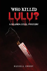 Title: Who Killed Lulu? A Belinda Steel Mystery, Author: Russell D Emery