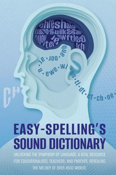 Easy Spelling's Sound Dictionary: Unlocking the symphony of language: a Vital resource for educationalists, teachers, and parents, revealing melody over 4500 words.