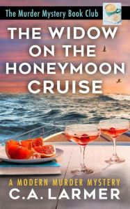 Title: The Widow on the Honeymoon Cruise (The Murder Mystery Book Club 5), Author: C. A. Larmer