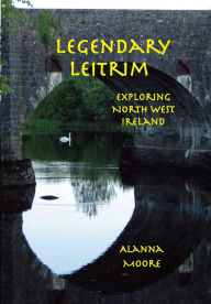 Books online download ipod Legendary Leitrim - exploring north west Ireland by Alanna Moore