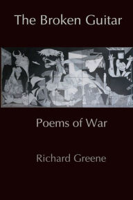 Title: The Broken Guitar: Poems of War, Author: Richard Greene