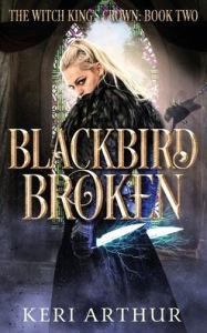 Title: Blackbird Broken, Author: Keri Arthur