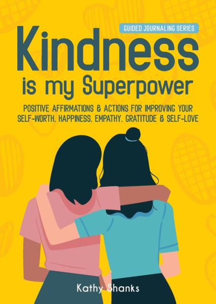 Kindness is my Superpower: Positive Affirmations and Actions for Improving your Self-Worth, Happiness, Empathy, Gratitude and Self-Love