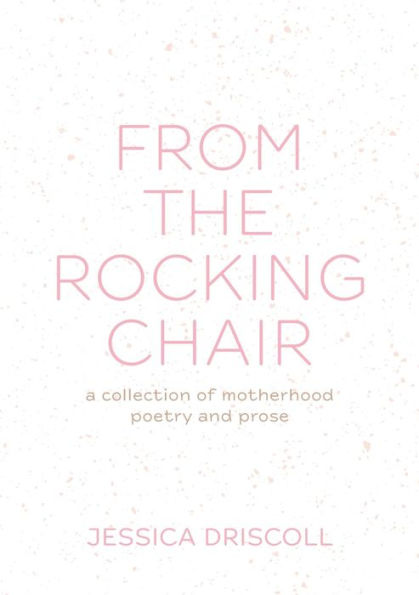 From the Rocking Chair: A collection of motherhood poetry and prose