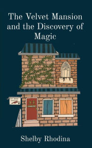 Title: The Velvet Mansion and the Discovery of Magic, Author: Shelby Rhodina