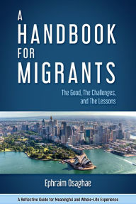 Title: A Handbook for Migrants: The Good, The Challenges and The Lessons, Author: Ephraim Osaghae