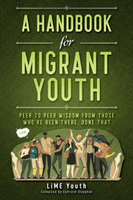 Title: A Handbook for Migrant Youth: Peer To Peer Wisdom From Those Who've Been There, Done That, Author: Ephraim Osaghae