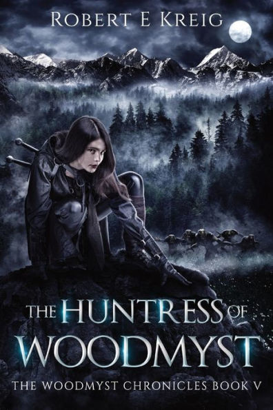 The Huntress of Woodmyst: Woodmyst Chronicles Book V