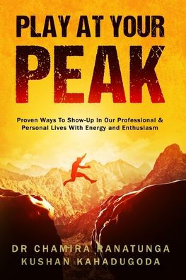 Play at your Peak: Proven Ways to Show-Up in Our Professional & Personal Lives with Energy & Enthusiasm