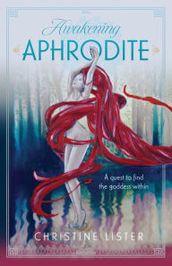 Title: Awakening Aphrodite: A quest to find the goddess within, Author: Christine Lister