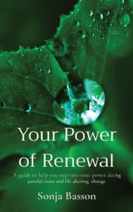 Title: Your Power of Renewal: A guide to help you step into your power during painful times and life altering change, Author: Sonja Basson