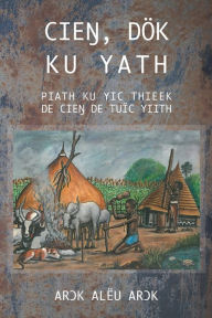 Title: CieŊ, Dï¿½k Ku Yath Piath Ku Yic Thieek de CieŊ de Tuï¿½c Yiith, Author: ArƆk Alïu ArƆk