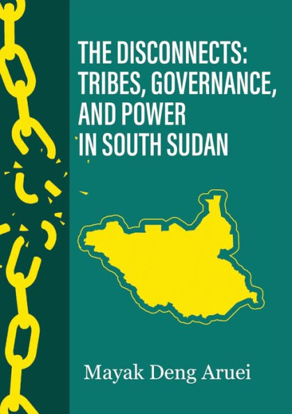 The Disconnects: Tribes, Governance, and Power in South Sudan