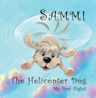 Title: Sammi The Helicopter Dog. My First Flight., Author: Phil Carey