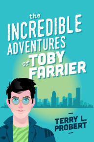 Title: The Incredible Adventures of TOBY FARRIER, Author: Terry L Probert