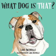 Title: What Dog is That?, Author: Lois Nicholls