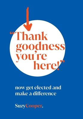 "Thank Goodness You're Here": now get elected and make a difference