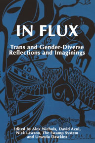 Title: In Flux: Trans and Gender-Diverse Reflections and Imaginings, Author: Alex Nichols