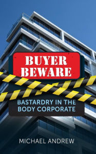 Title: Buyer Beware: Bastardry in the Body Corporate, Author: Michael Andrew