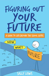 Title: Figuring Out Your Future: A Guide to Life Beyond the School Gates, Author: Sally Lewis