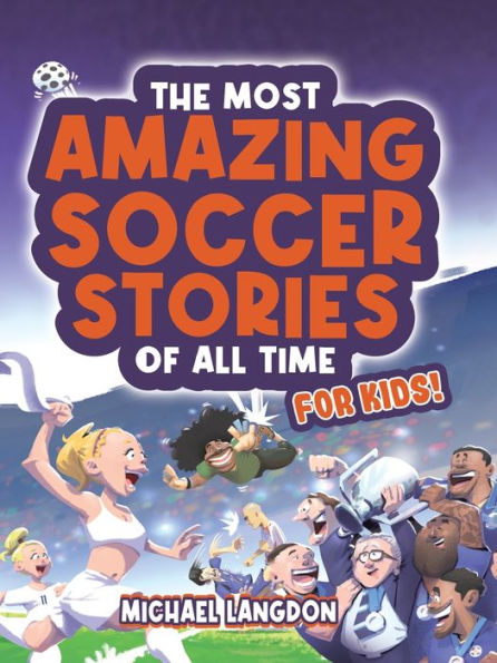 The Most Amazing Soccer Stories Of All Time - For Kids!