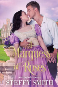 Title: A Marquess of Roses: An English Garden, Author: Steffy Smith