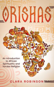 Title: Orishas: An Introduction to African Spirituality and Yoruba Religion, Author: Clara Robinson