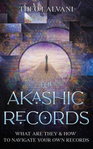 Title: The Akashic Records: What Are They & How to Navigate Your Own Records, Author: Theo Lalvani