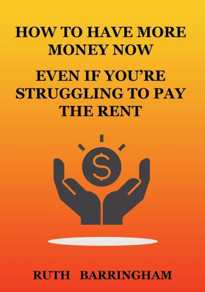 HOW TO HAVE MORE MONEY NOW EVEN IF YOU'RE STRUGGLING PAY THE RENT