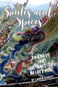 Title: Smiles and Spices: journeys and encounters in east Asia, Author: Carrie Riseley