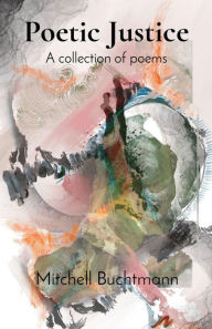 Title: Poetic Justice: A collection of poems, Author: Mitchell D Buchtmann