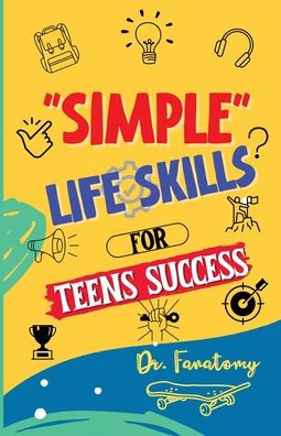 Simple Life Skills for Teens Success: Easily Unlock Your Potential, Build Confidence and Resilience using Proven Strategies and Techniques