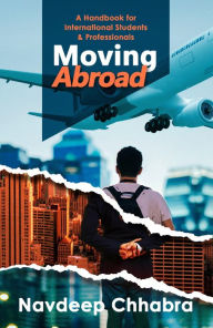 Title: Moving Abroad: A handbook for international students and Professionals, Author: Navdeep Chhabra