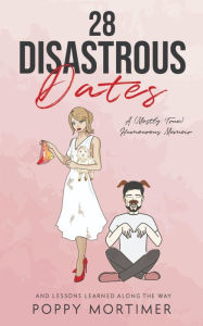 Title: 28 Disastrous Dates: A (Mostly True) Humourous Memoir, Author: Poppy Mortimer
